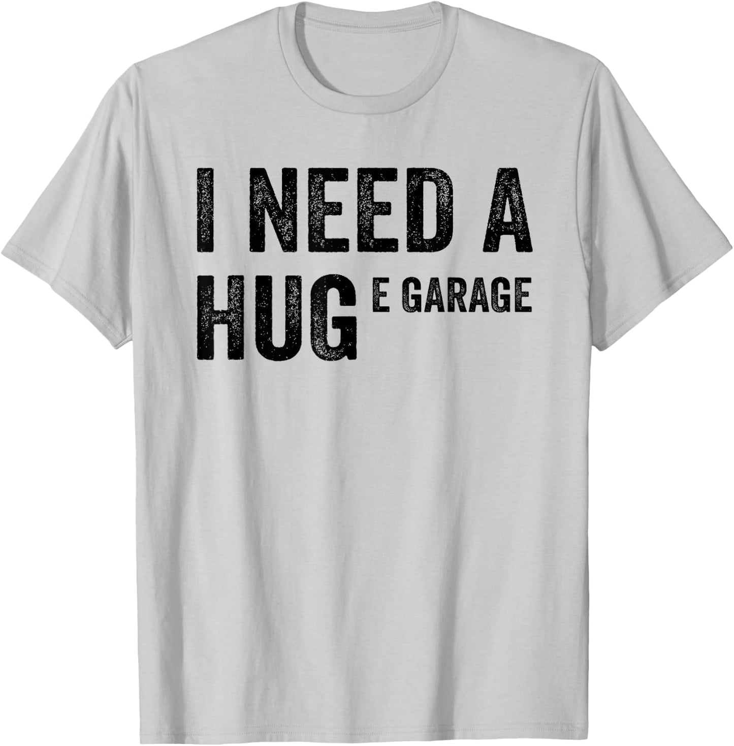 I Need A Huge E Garage Funny Mechanic Car Enthusiast T-Shirt - T-Shirt | Ash