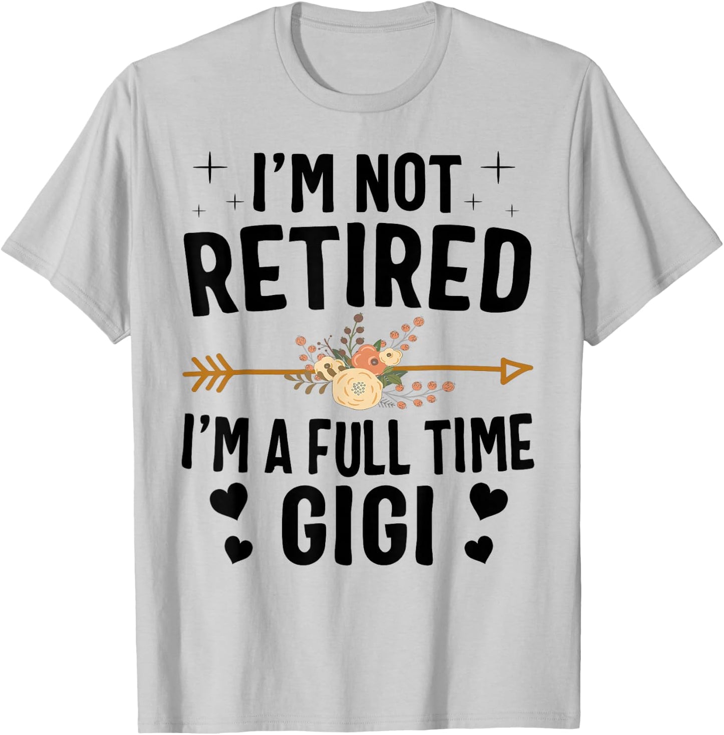 I'm Not Retired I'm A Full Time Gigi Mothers Day Gifts T-Shirt - T-Shirt | Ash
