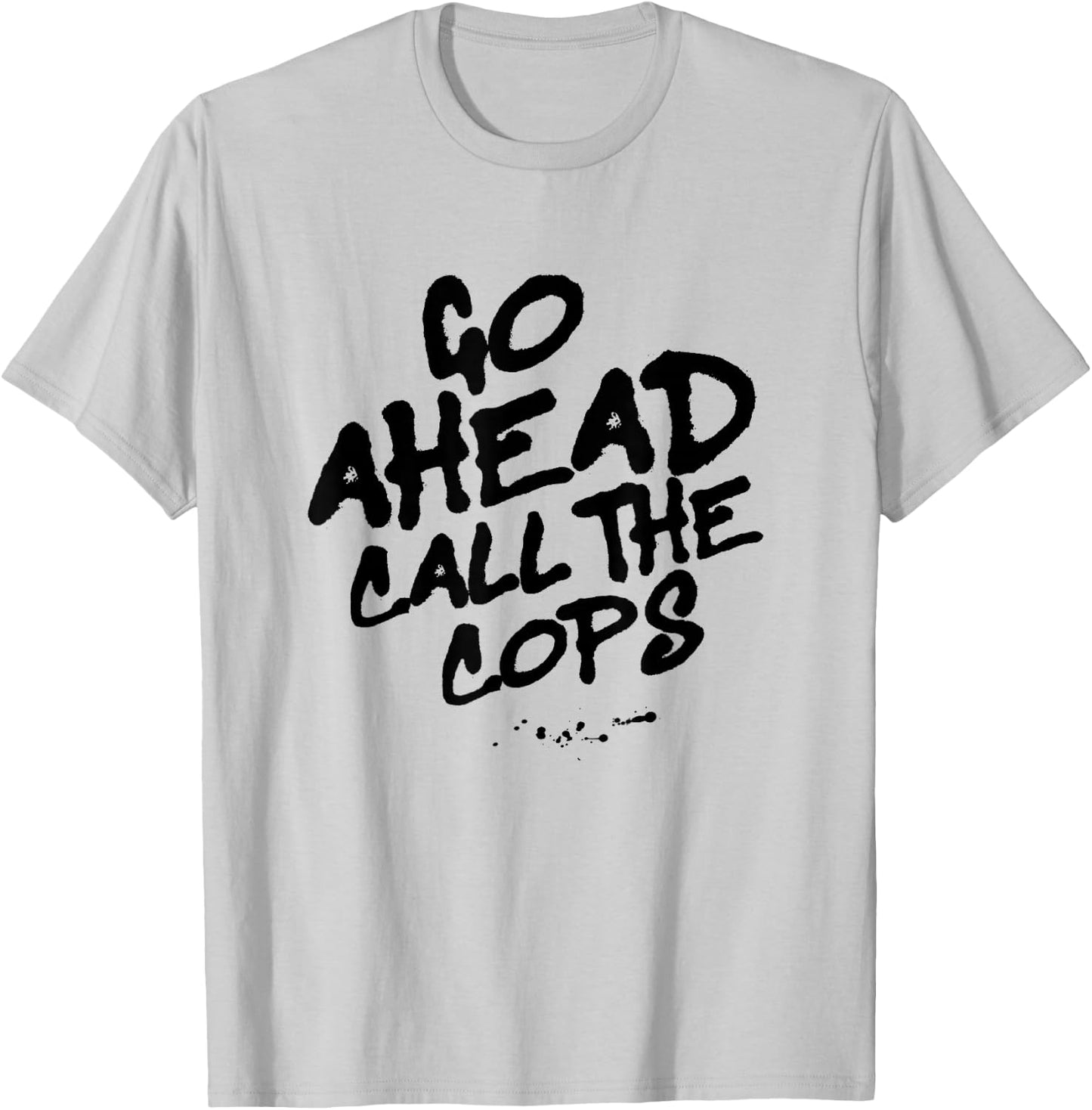 Go Ahead Call the Cops, Spray Paint Graffiti Protest Graphic T-Shirt - T-Shirt | Ash