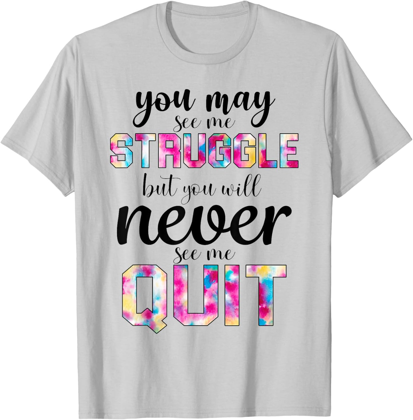 Gym Inspirational You May See Me Struggle But Never See Quit T-Shirt - T-Shirt | Ash