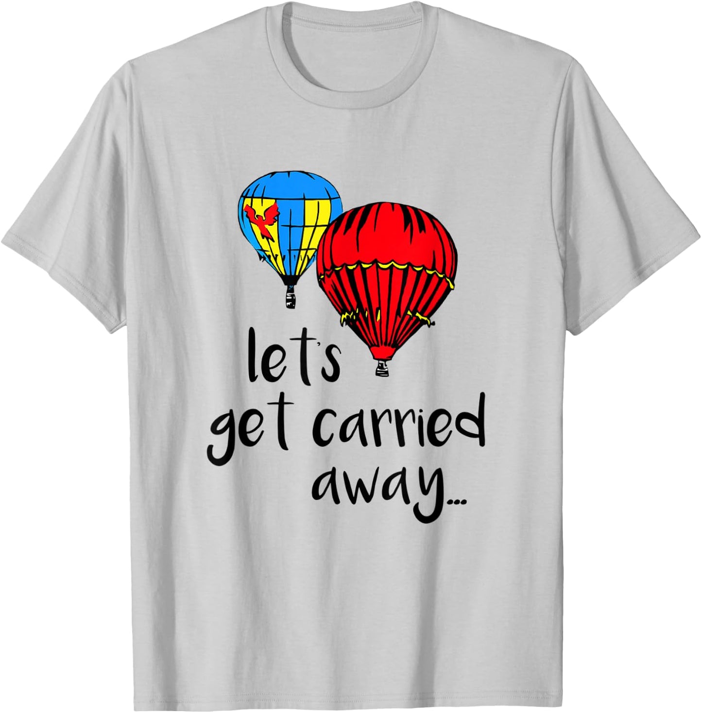 Let's Get Carried Away Hot Air Balloon Funny Festival T-Shirt - T-Shirt | Ash