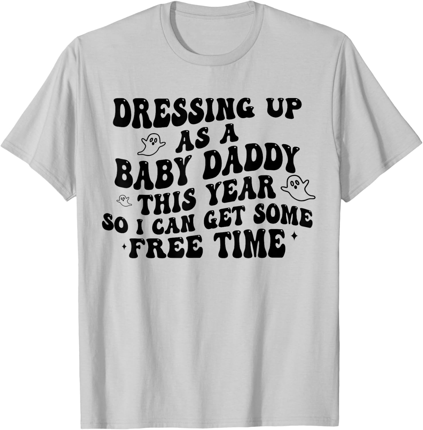 Dressing Up As A Baby Daddy This Year So I Can Get Free Time T-Shirt - T-Shirt | Ash
