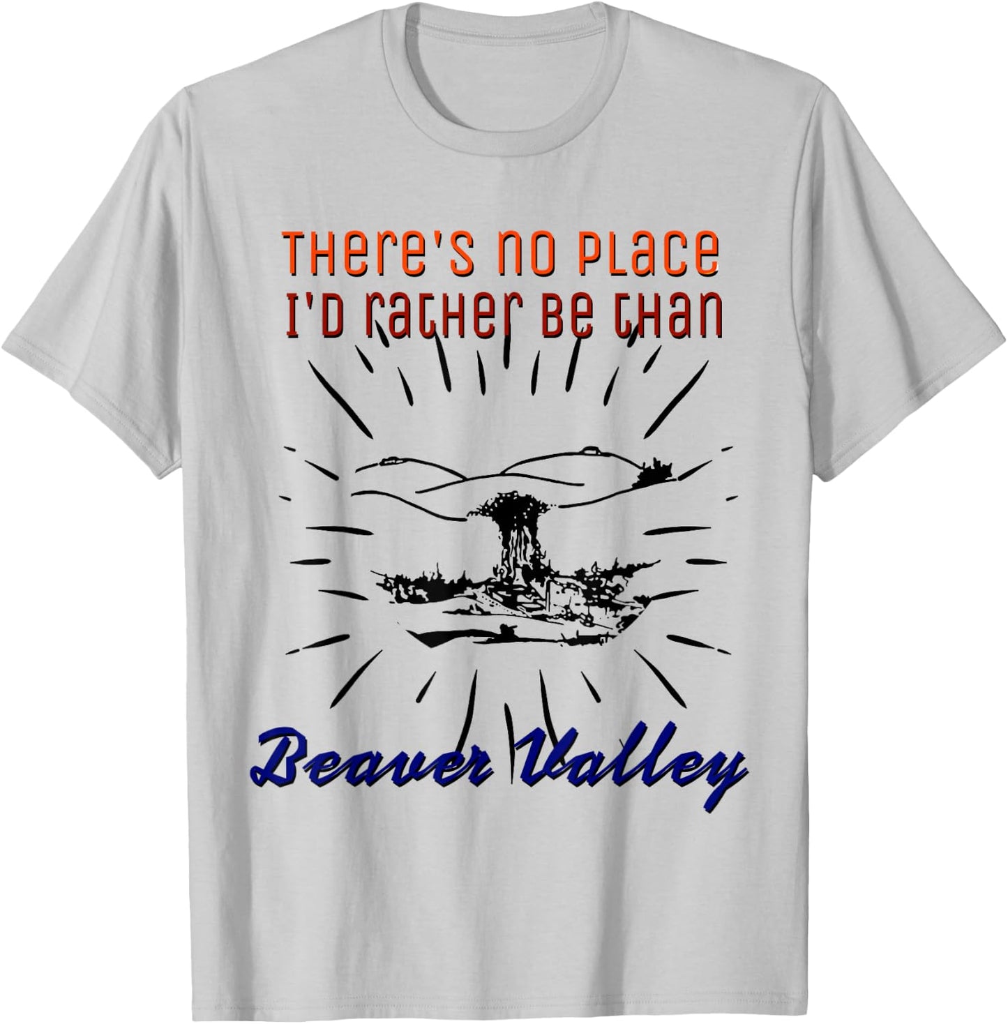 Theres No Place Id Rather Be Than Beaver Valley T-Shirt - T-Shirt | Ash