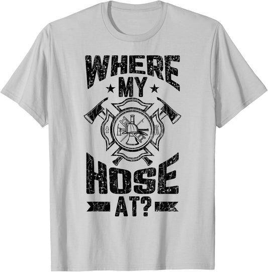 Where My Hose At Funny Firemen Firefighter Graphic T-Shirt - T-Shirt | Ash