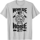 Where My Hose At Funny Firemen Firefighter Graphic T-Shirt - T-Shirt | Ash
