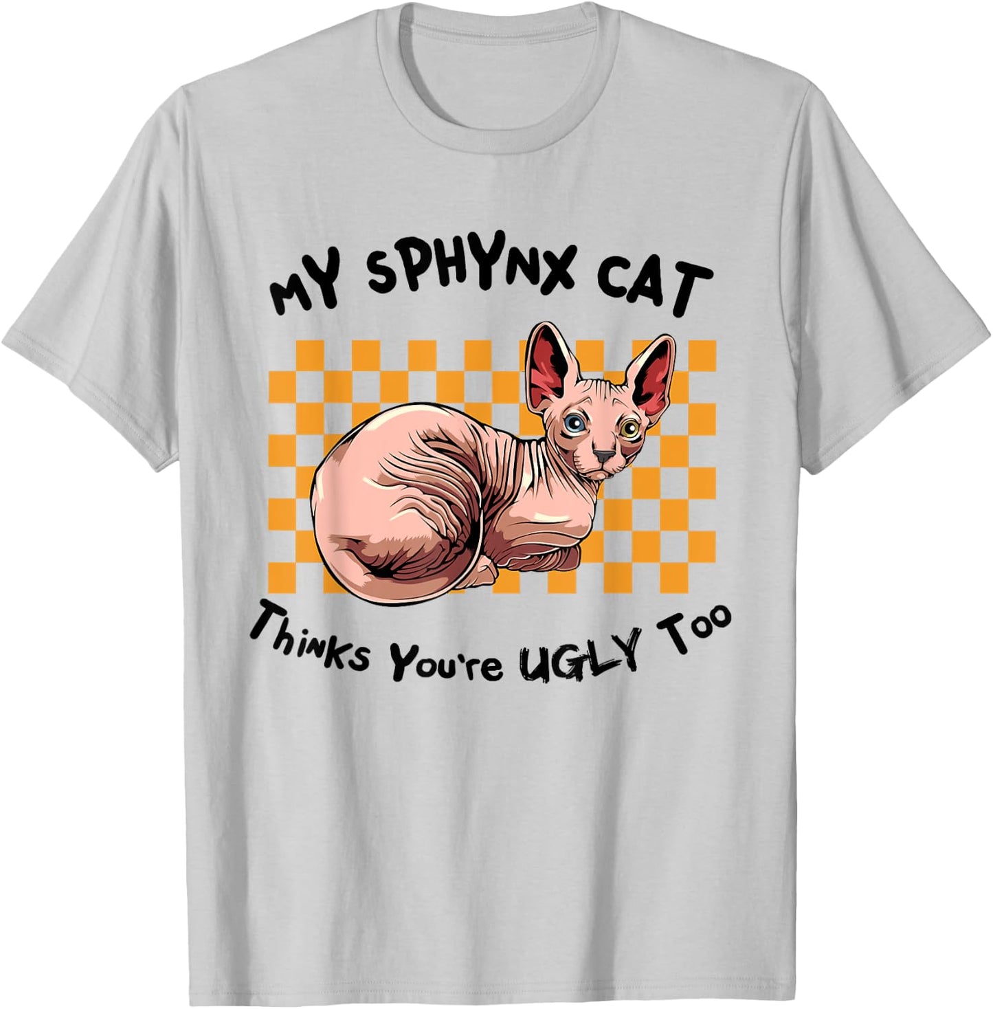My Sphynx Thinks You're Ugly Too Funny Hairless Cat Mom Dad Women T-Shirt - T-Shirt | Ash