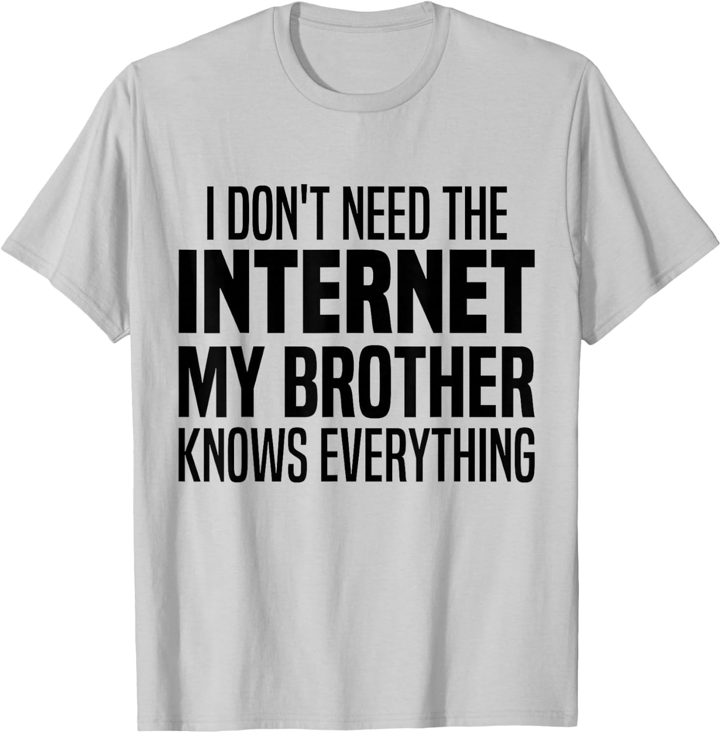 I Don't Need The Internet My Brother Knows Everything Funny T-Shirt - T-Shirt | Ash