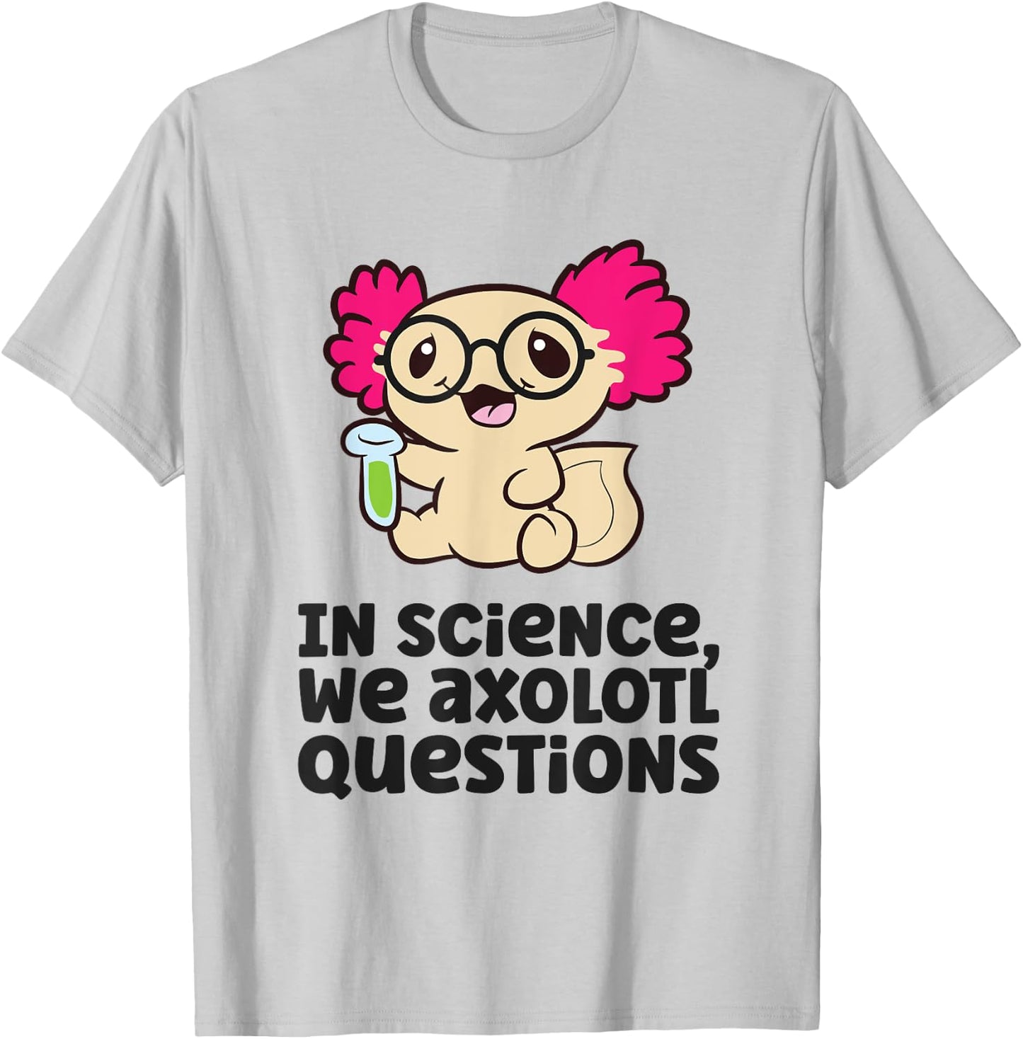 In Science We Axolotl Questions Scientist Science Axolotls T-Shirt - T-Shirt | Ash