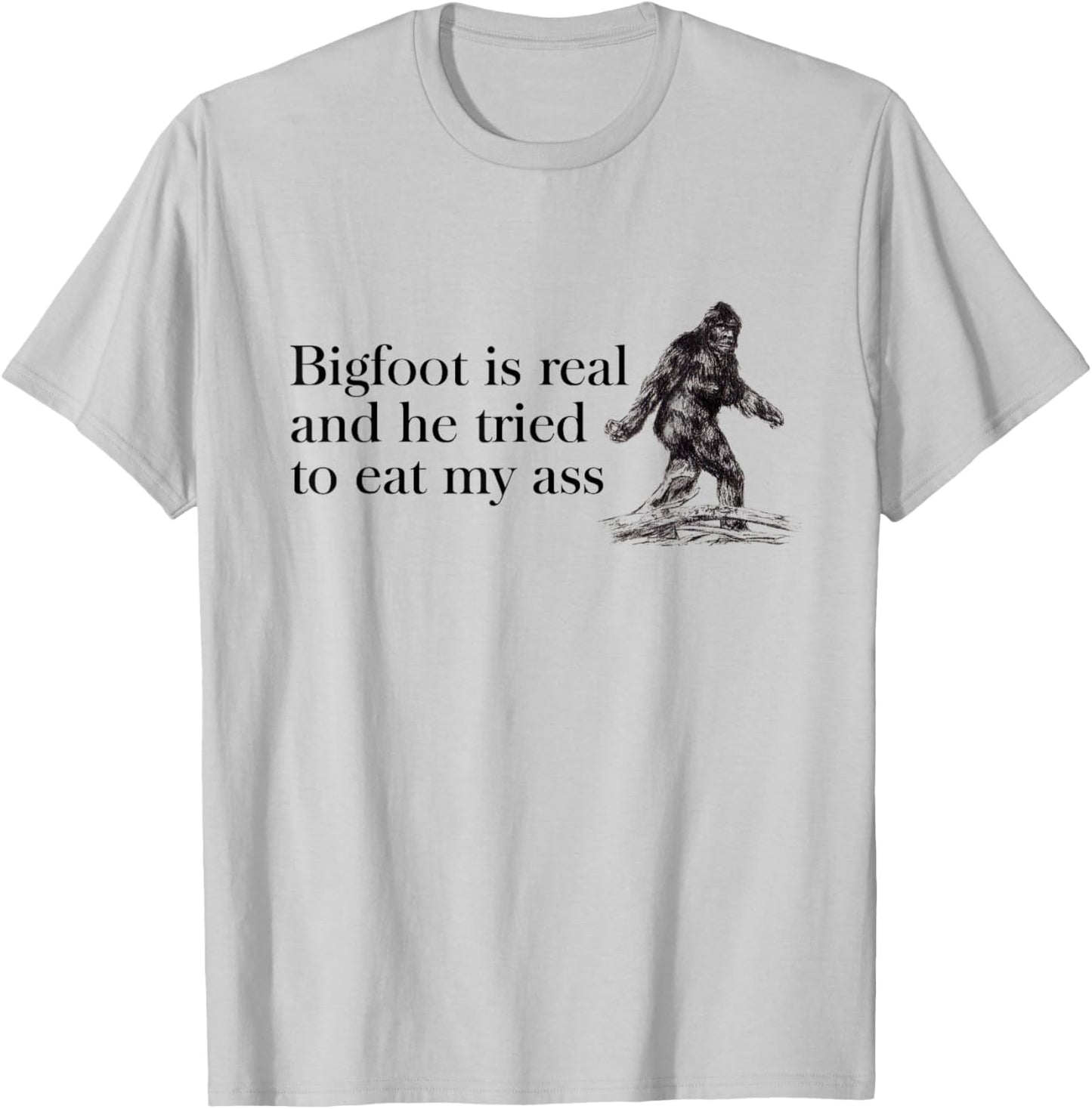Bigfoot-is-Real-And-He-Tried-to-Eat-My-Ass T-Shirt - T-Shirt | Ash