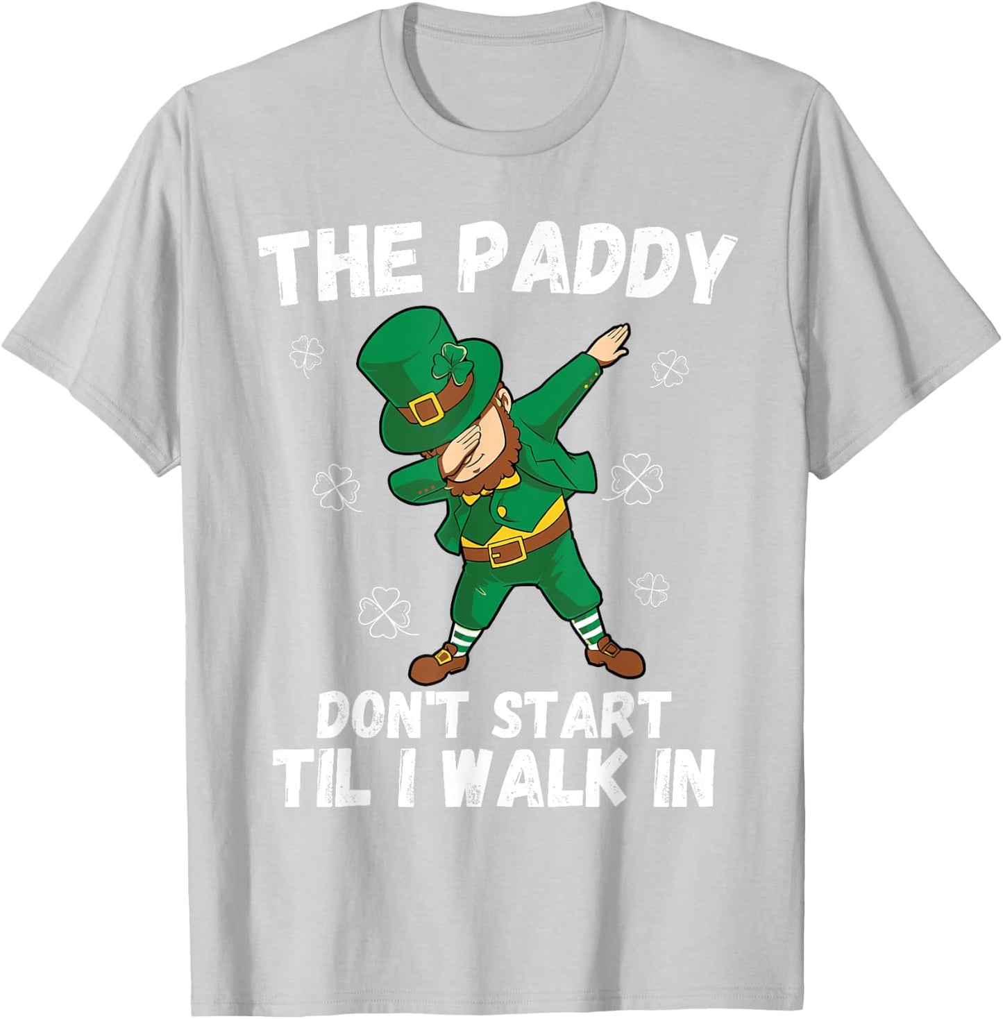 The Paddy Don't Start Til I Walk In - Funny St Patricks Day T-Shirt - T-Shirt | Ash