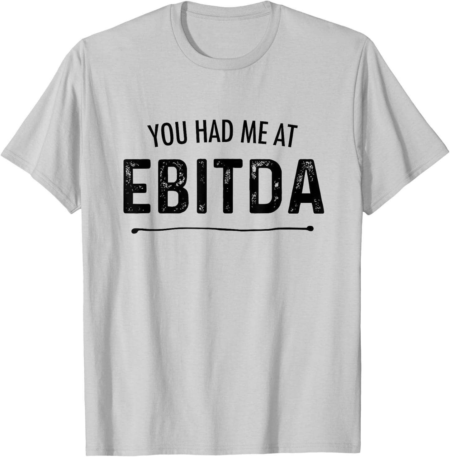 You Had Me At EBITDA Funny Accountant Joke CPA Finance Gift T-Shirt - T-Shirt | Ash