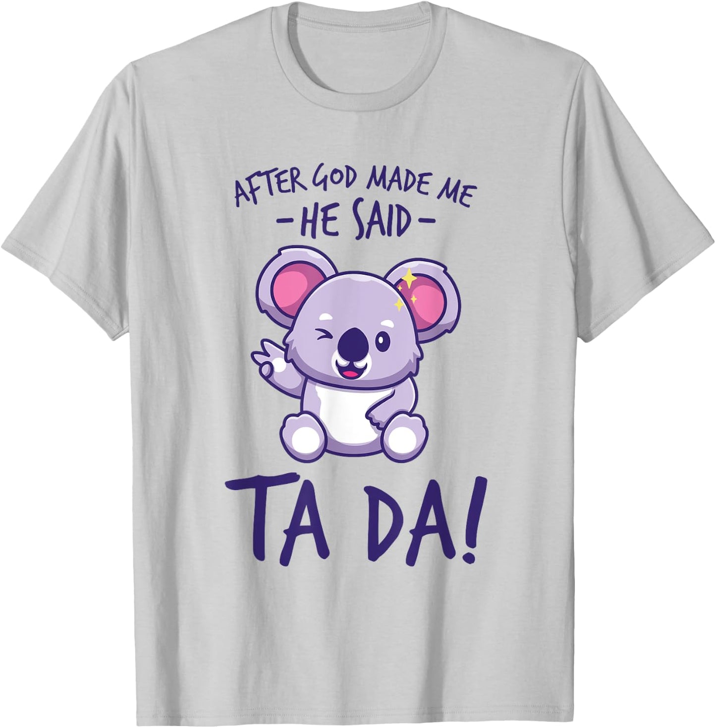 After God Made Me He said Ta-da Funny kawaii Koala Lover T-Shirt - T-Shirt | Ash