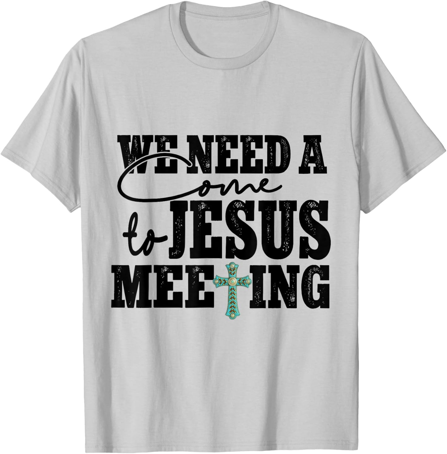 We Need A Come To Jesus Meeting T-Shirt - T-Shirt | Ash