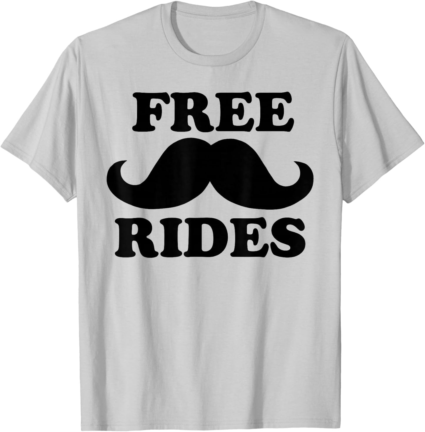 Free Rides Mustache Funny Free Mustache Rides T-Shirt - T-Shirt | Ash