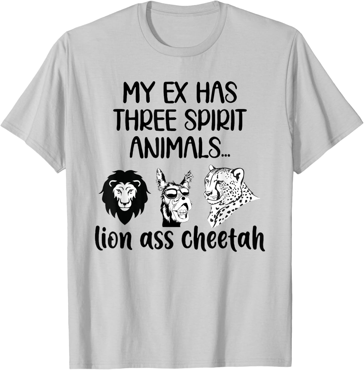 My Ex Has Three Spirit Animals Lion Ass Cheetah Funny T-Shirt - T-Shirt | Ash