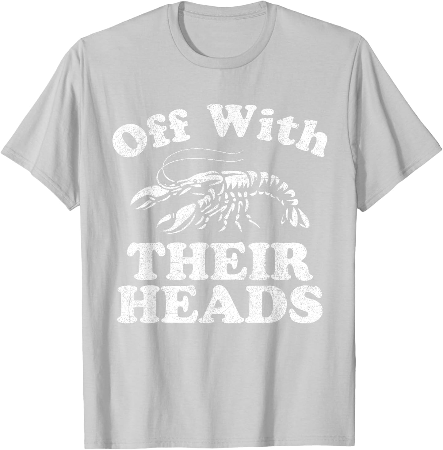 Off With Their Heads Funny Crawfish Boil Mardi Gras Cajun T-Shirt - T-Shirt | Ash