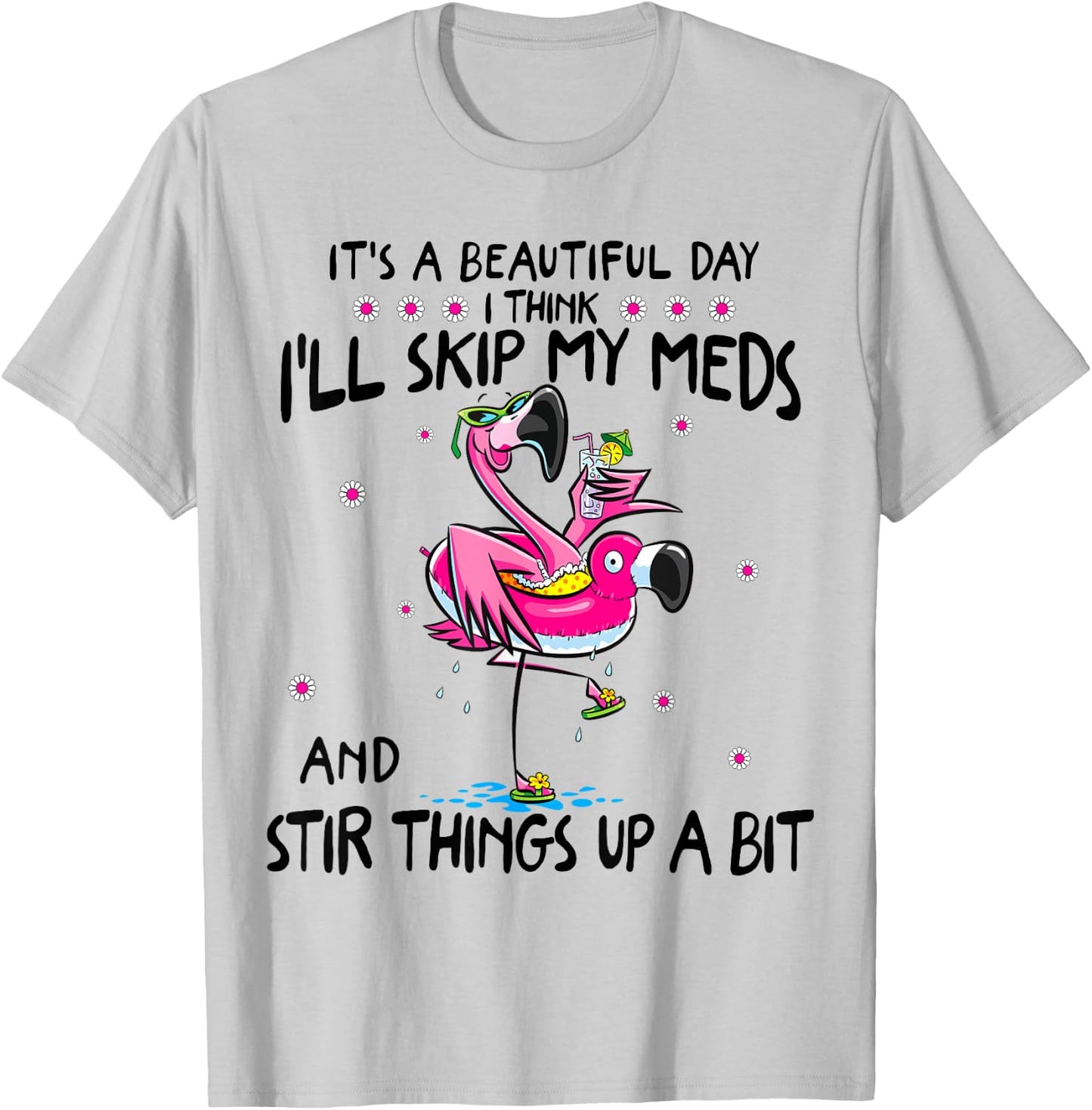 It's A Beautiful Day I Think I'll Skip My Meds Fun Flamingo T-Shirt - T-Shirt | Ash