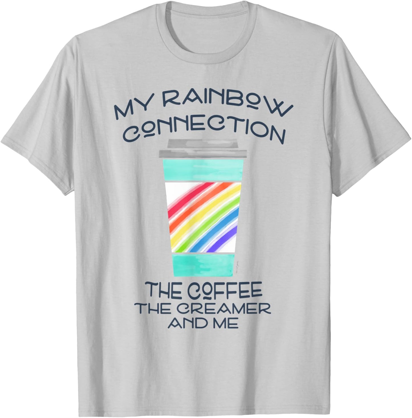 My Rainbow Connection -- Coffee, Creamer and Me T-Shirt - T-Shirt | Ash