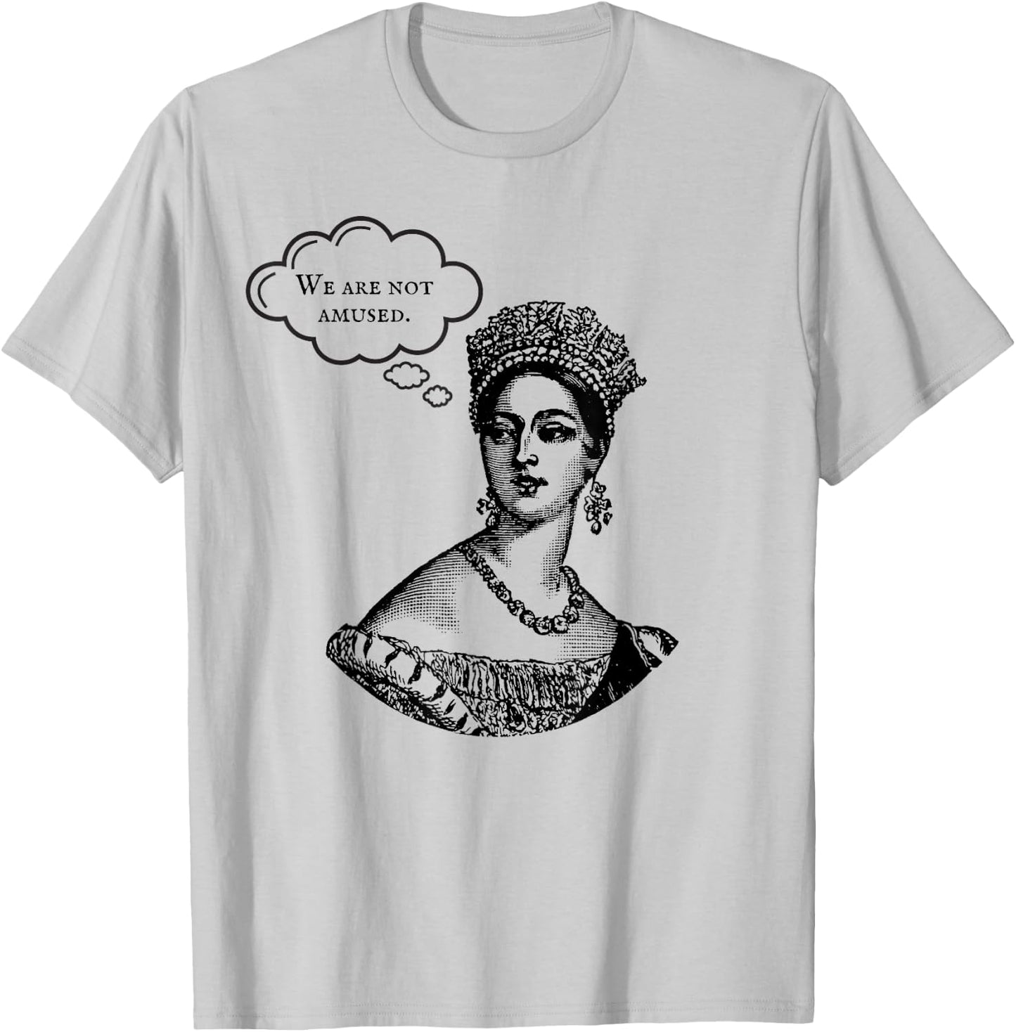 We Are Not Amused Queen Victoria Royal Anglophile Humor T-Shirt - T-Shirt | Ash