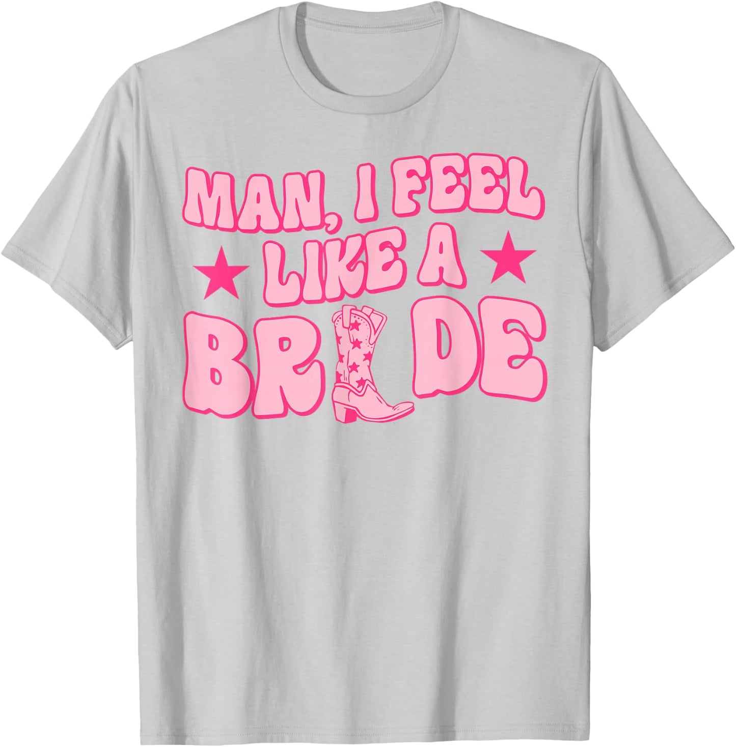 Man I Feel Like A Bride Getting Hitched Western Bachelorette T-Shirt - T-Shirt | Ash