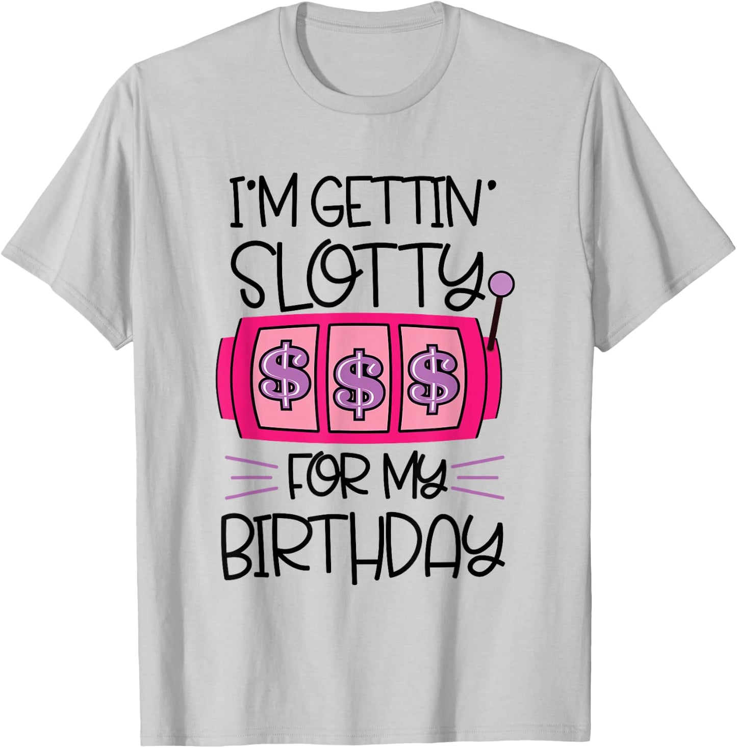 I'm Getting Slotty for My Birthday | Casino Gambling T-Shirt - T-Shirt | Ash
