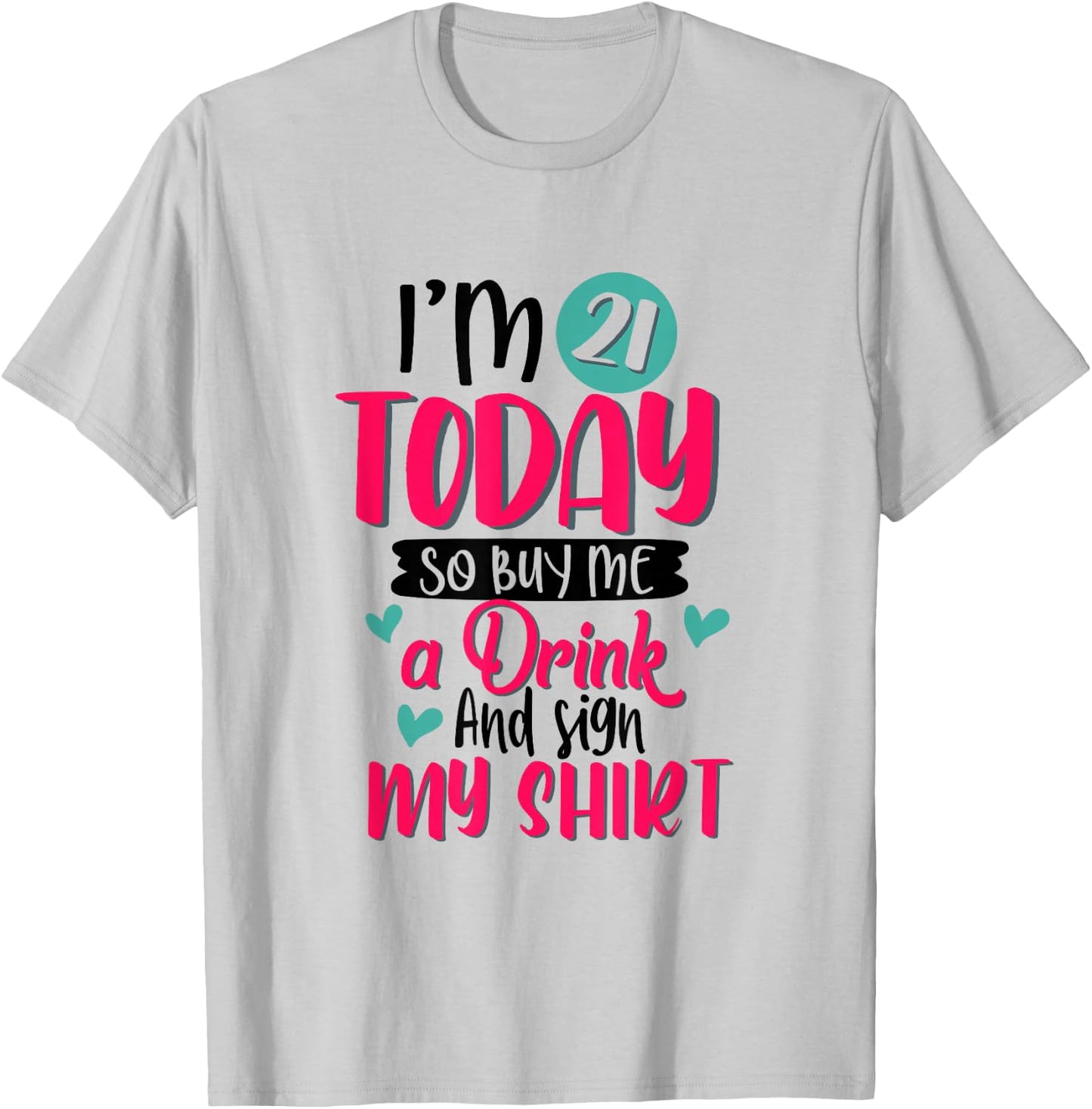 I'm 21 Today So Buy Me A Drink and Sign My 21st Birthday T-Shirt - T-Shirt | Ash
