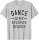 Dance Is My Favorite Season Cool Saying For Dancing Lovers T-Shirt - T-Shirt | Ash