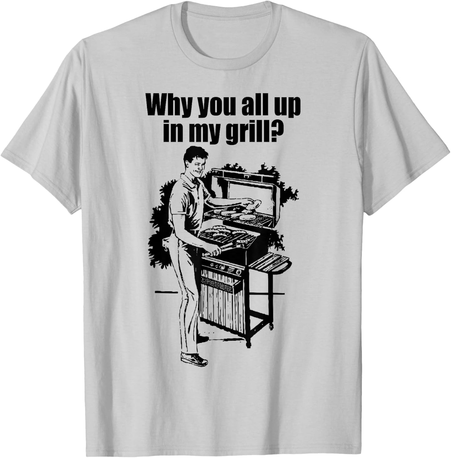 Why Are You All Up In My Grill? T-Shirt - T-Shirt | Ash