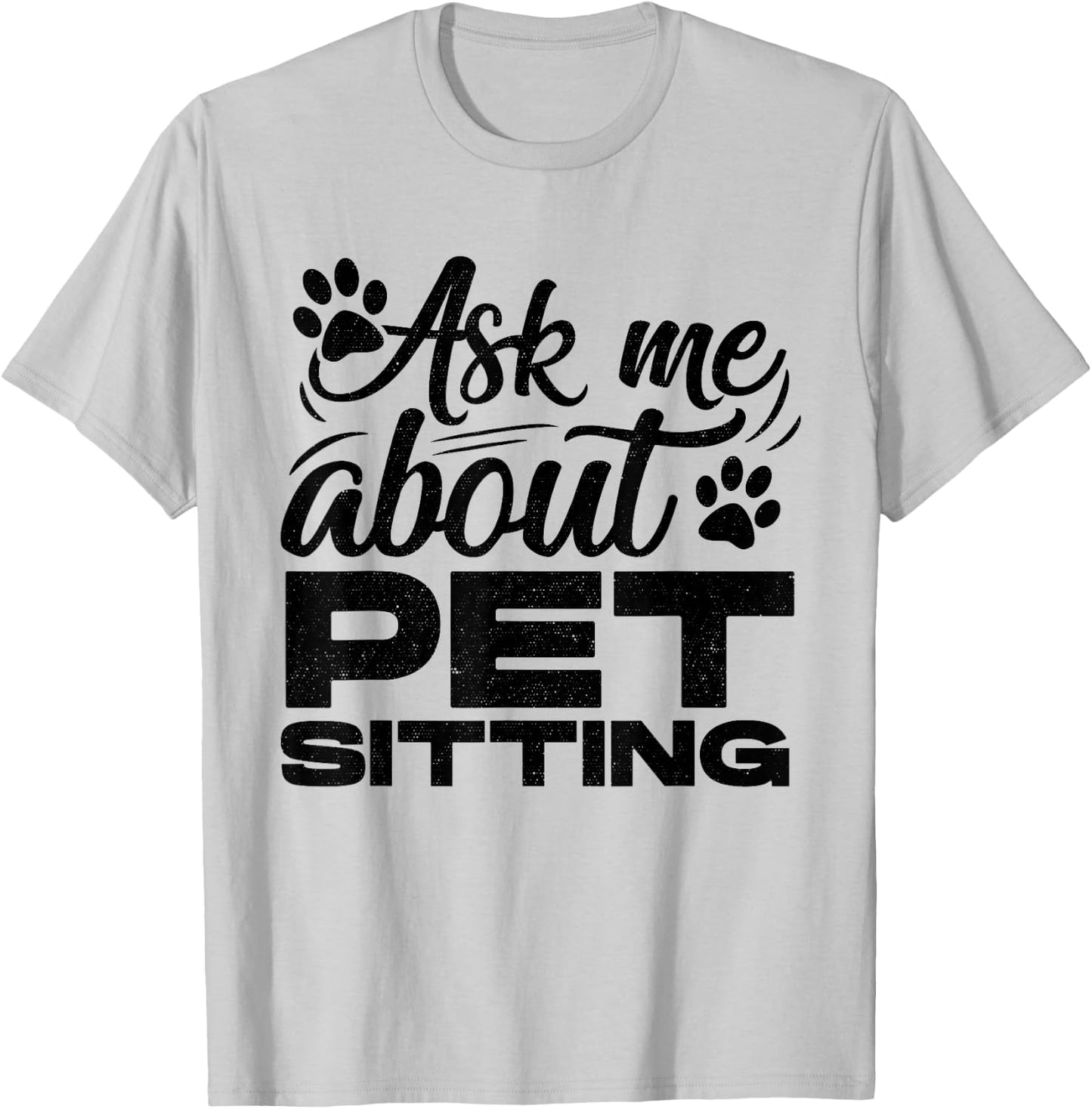 Ask Me About Pet Sitting Animal Lover Pet Sitter Cats Dogs T-Shirt - T-Shirt | Ash
