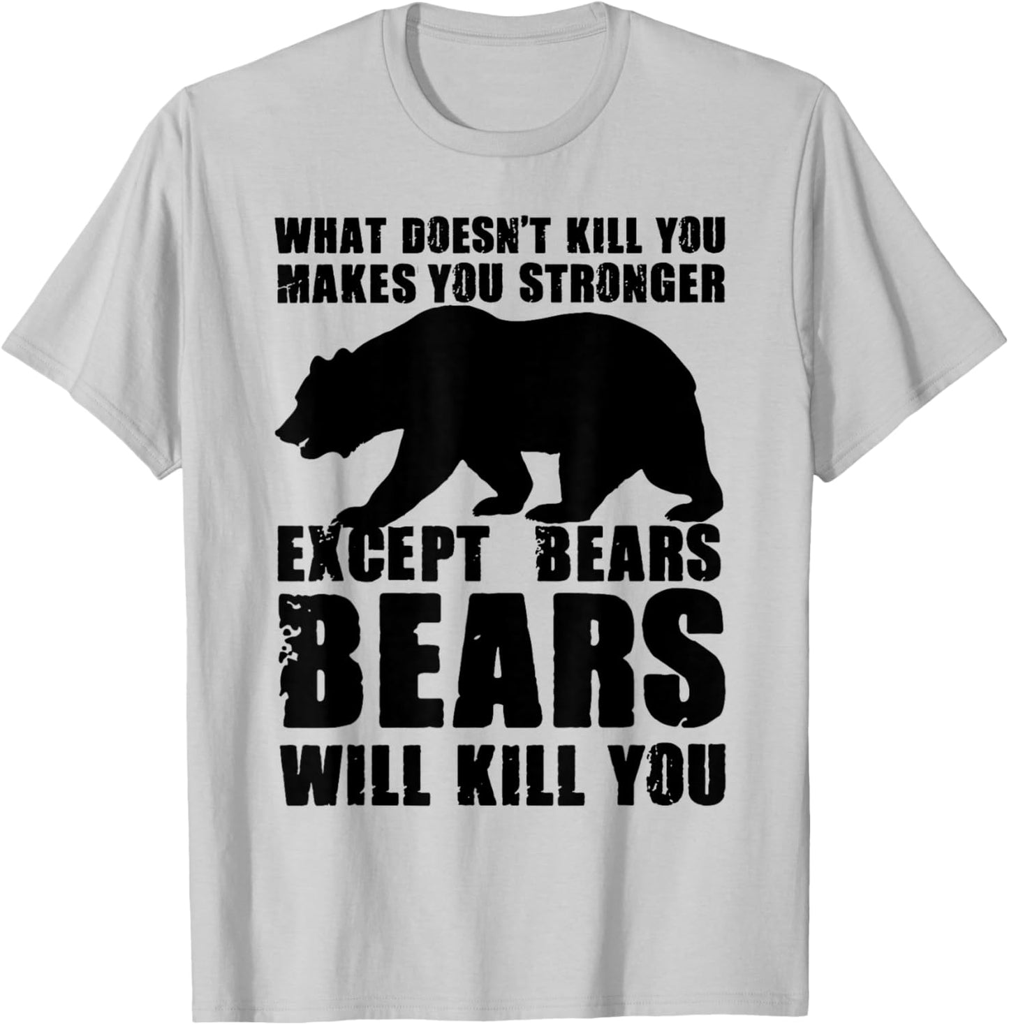 What Doesn't Kill You Makes You Stronger Except Bears Gifts T-Shirt - T-Shirt | Ash
