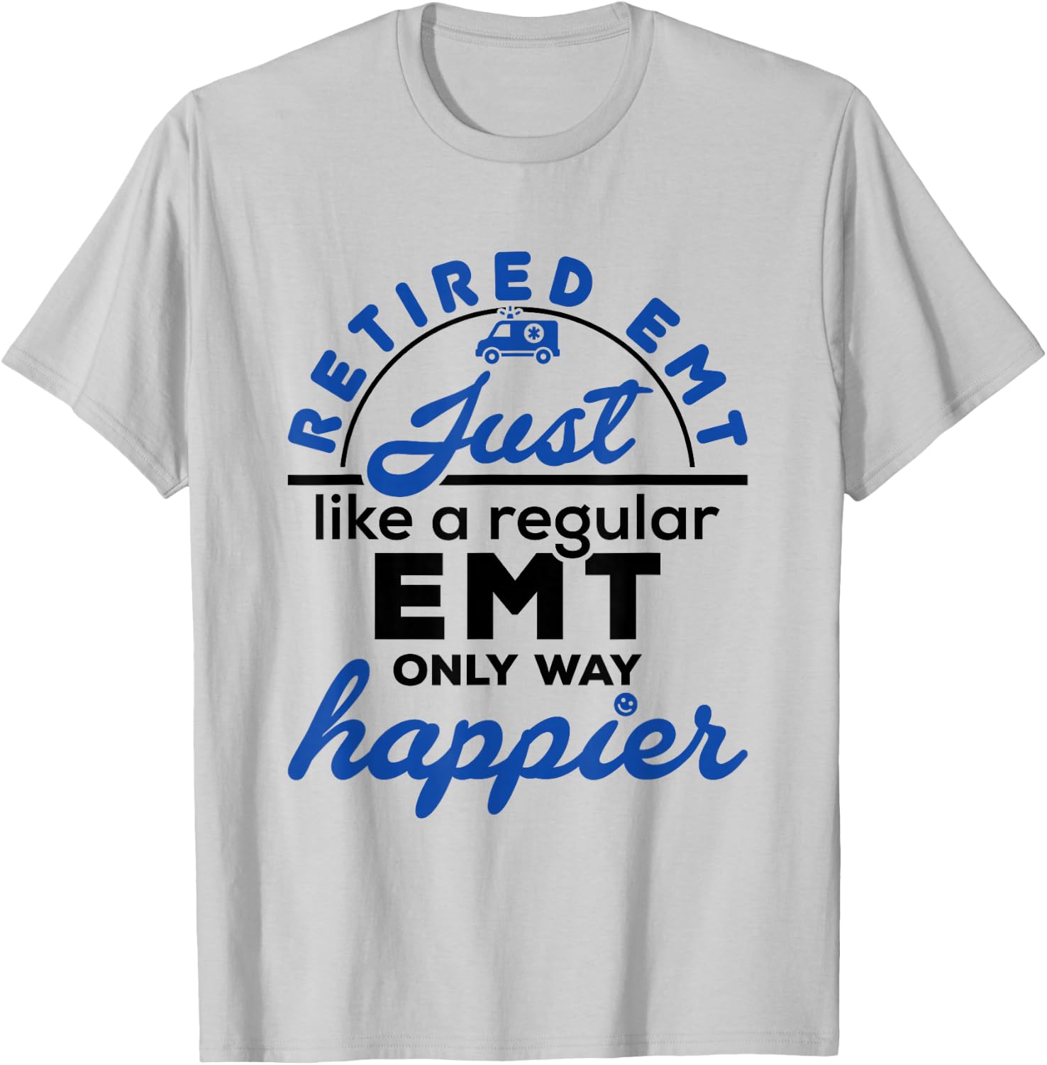 Retired EMT Paramedic Retirement Funny Way Happier T-Shirt - T-Shirt | Ash