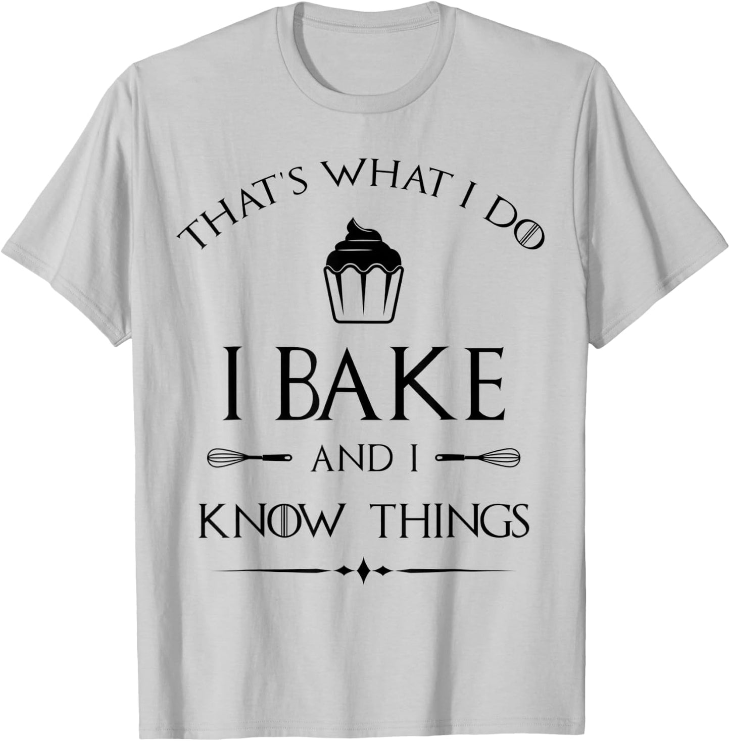 I Bake and I Know Things - Funny Pastry Baker - Baking Gift T-Shirt - T-Shirt | Ash