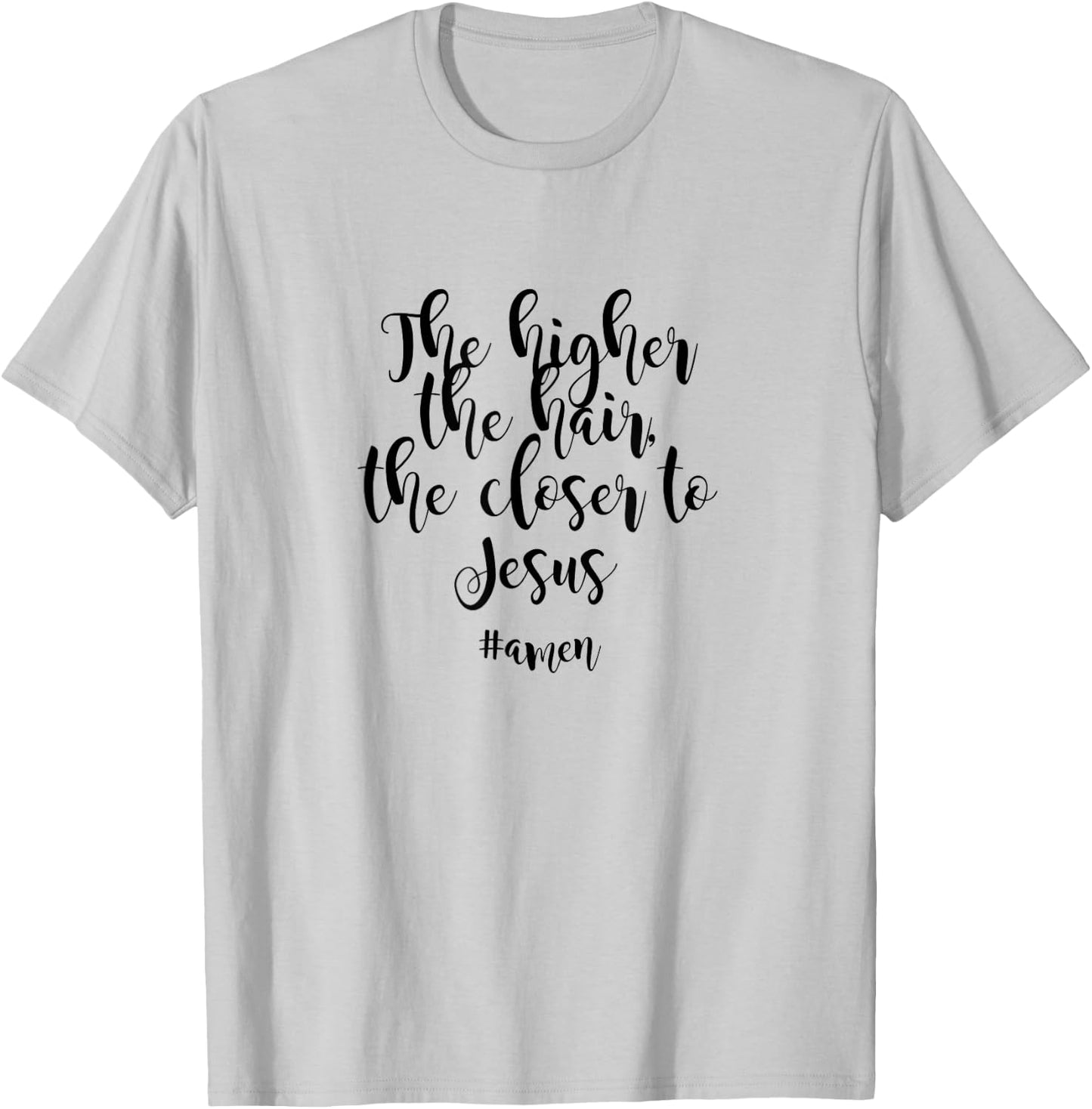Fun Hairdresser saying , Higher Hair Closer to Jesus T-Shirt - T-Shirt | Ash