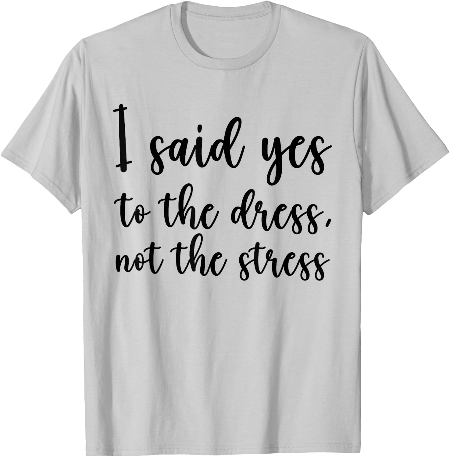 I Said Yes To The Dress Not The Stress, Cute Funny Bride T-Shirt - T-Shirt | Ash
