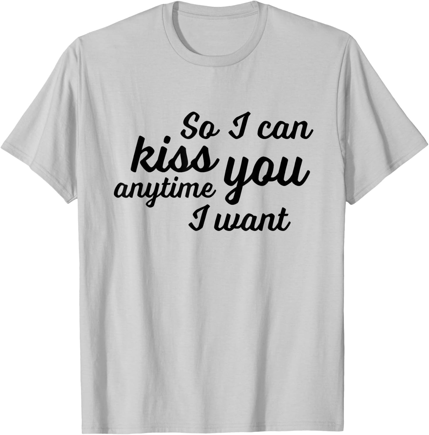 So I Can Kiss You Anytime I Want Love T Shirt T-Shirt - T-Shirt | Ash