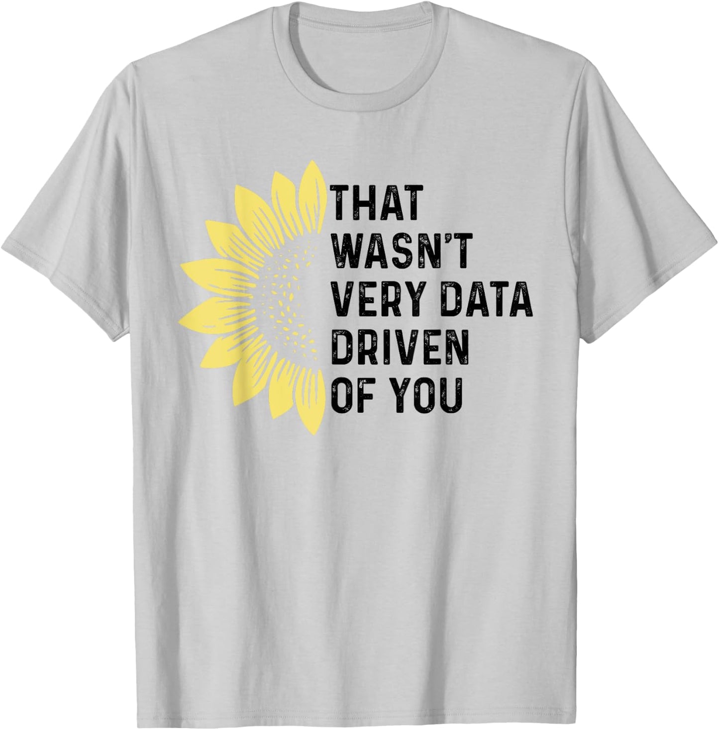 That Wasn't Very Data Driven of You Funny scientist analysts T-Shirt - T-Shirt | Ash