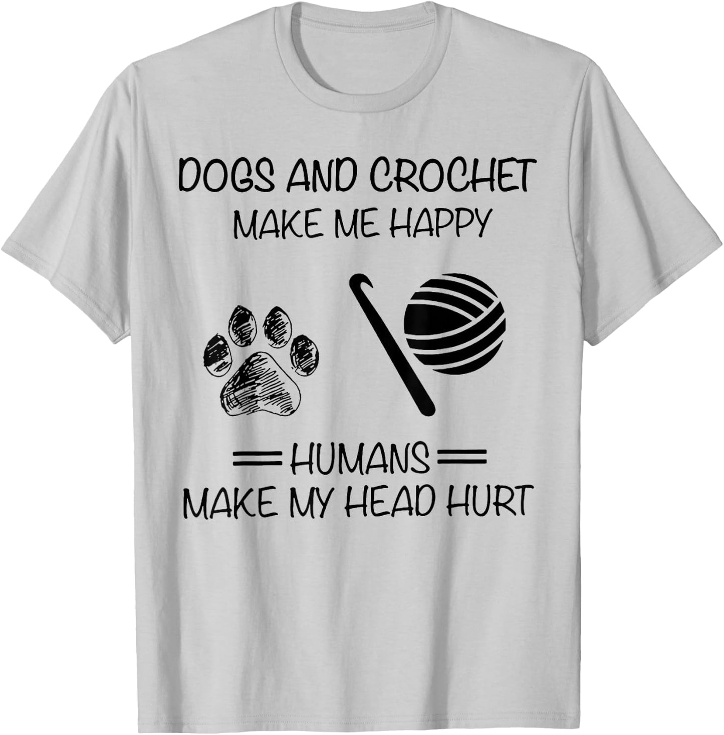 Dogs And Crochet Make Me Happy Humans Make My Head Hurt T-Shirt - T-Shirt | Ash