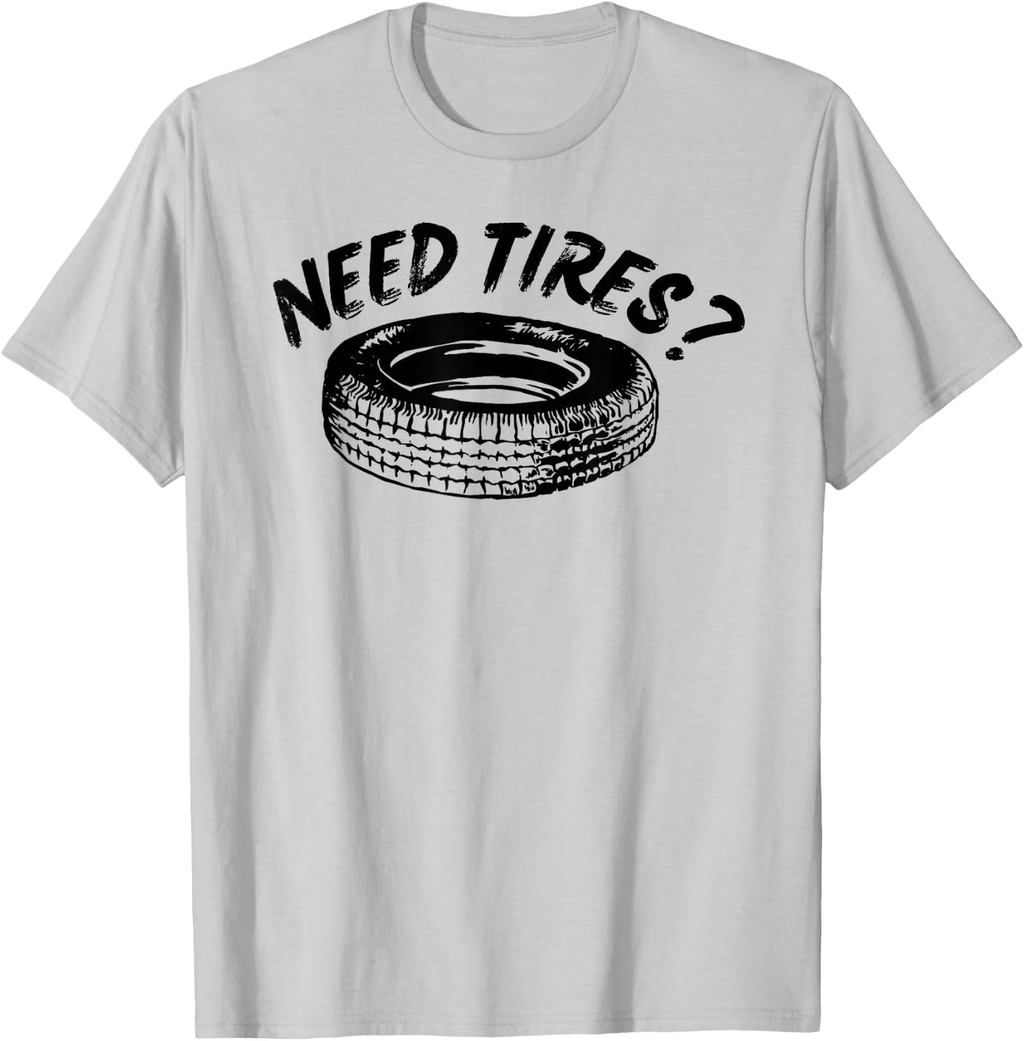 Need Tires Tire Wheel Great Gift T-Shirt - T-Shirt | Ash
