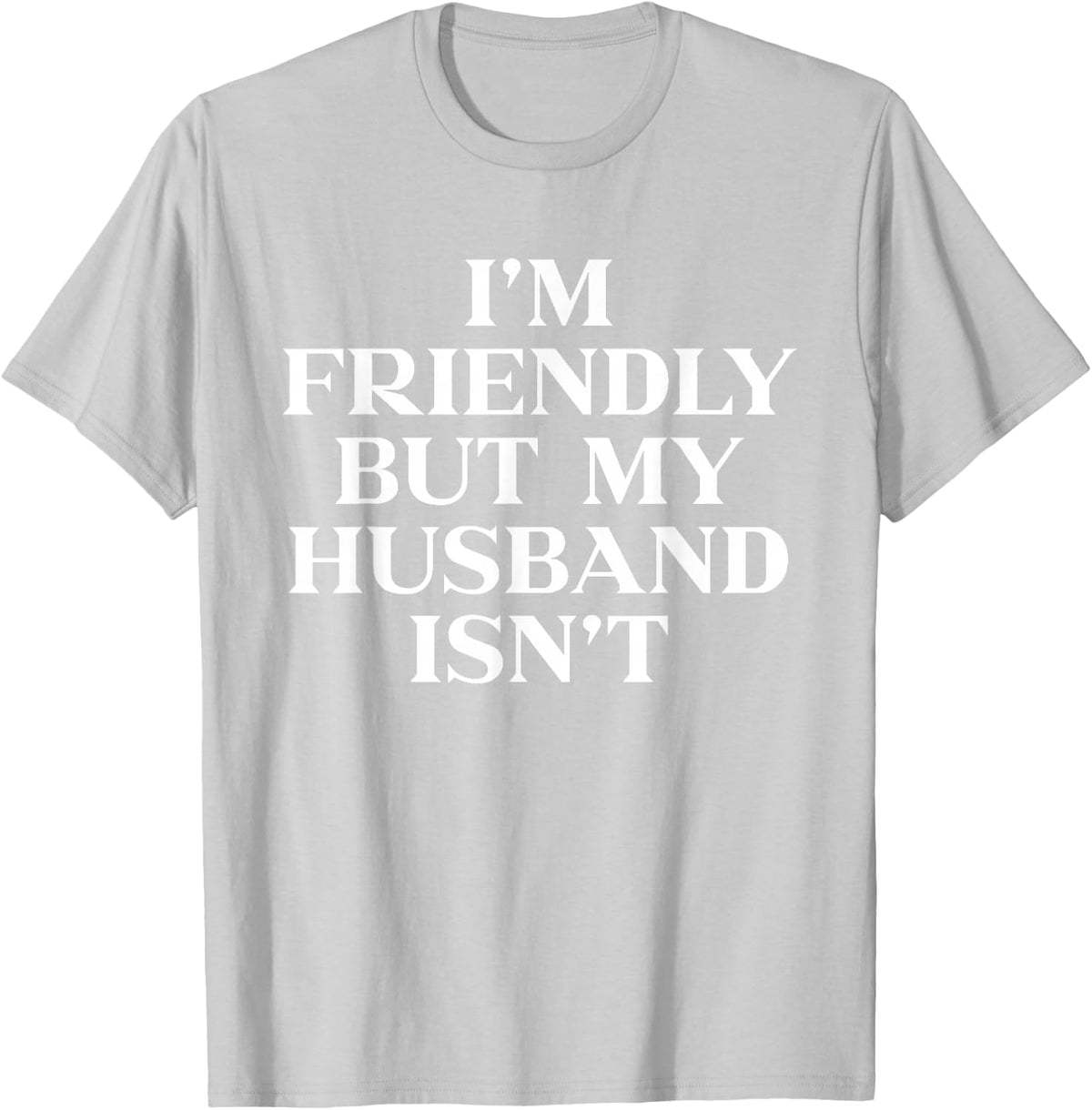 Im Friendly But My Husband Isn't Shirt Funny Wife T-Shirt - T-Shirt | Ash