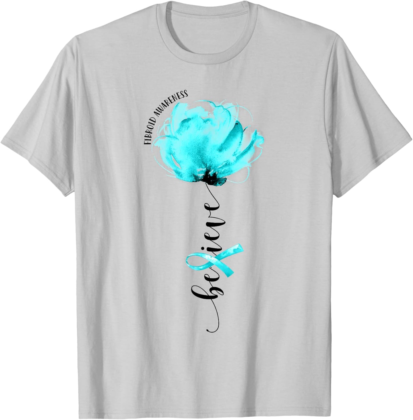 Believe Fibroid Awareness Teal Ribbon Flower Lovers T-Shirt - T-Shirt | Ash