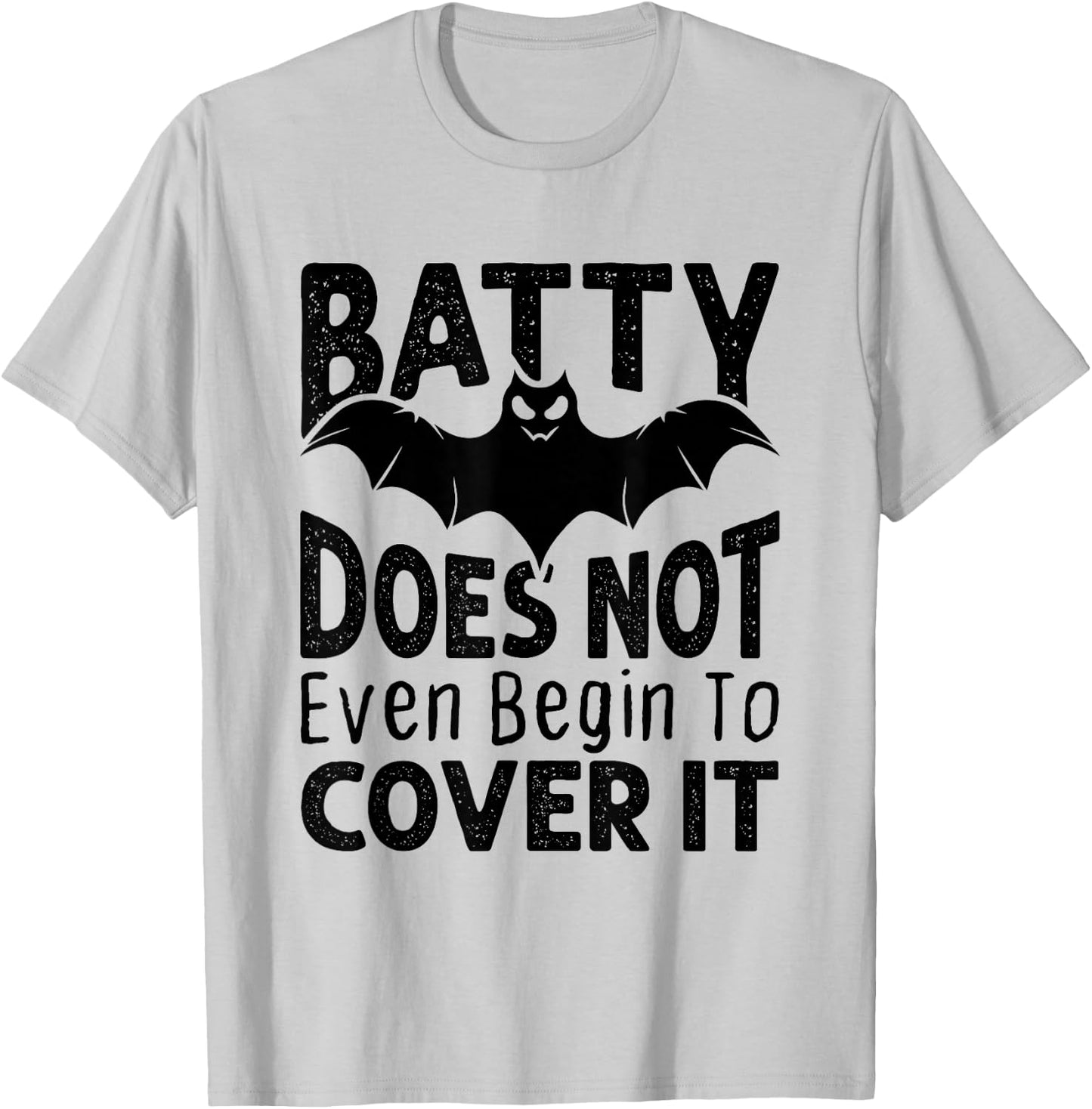 Funny Batty Doesn't Even Begin to Cover It Halloween Bat T-Shirt - T-Shirt | Ash