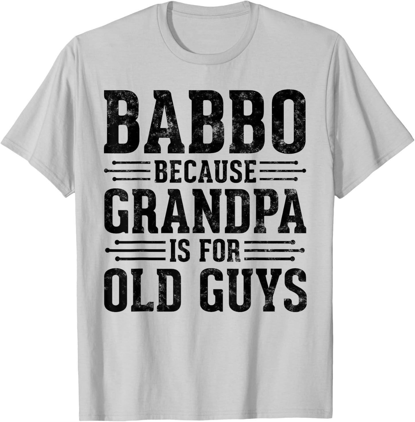 Babbo Because Grandpa is for Old Guys Father’s Day Grandpa T-Shirt - T-Shirt | Ash