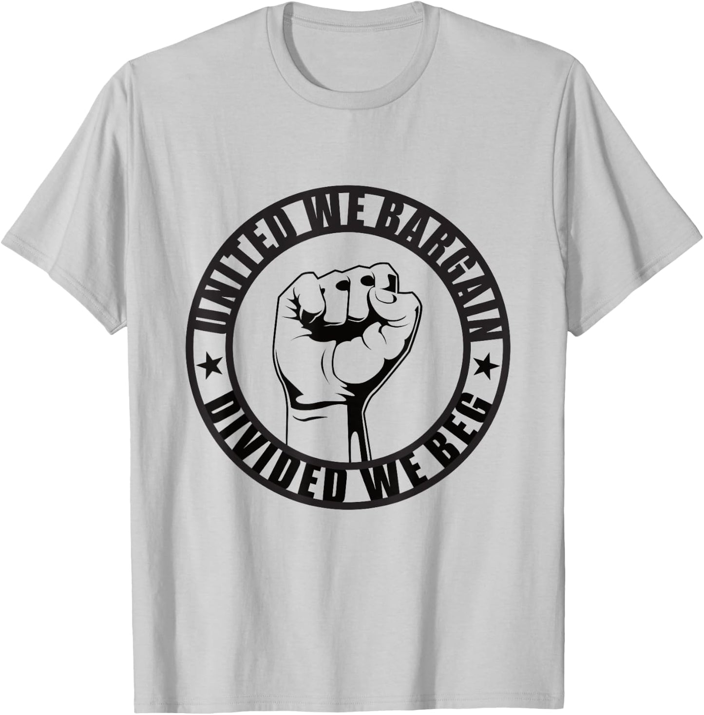 United We Bargain, Divided We Beg Strong Labor Union T-Shirt - T-Shirt | Ash