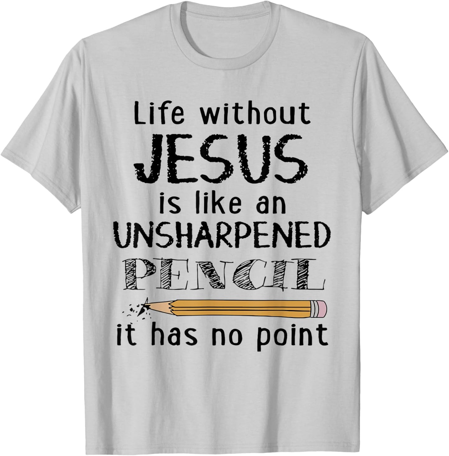 Life Without Jesus Is Like Unsharpened Pencil Has No Point T-Shirt - T-Shirt | Ash
