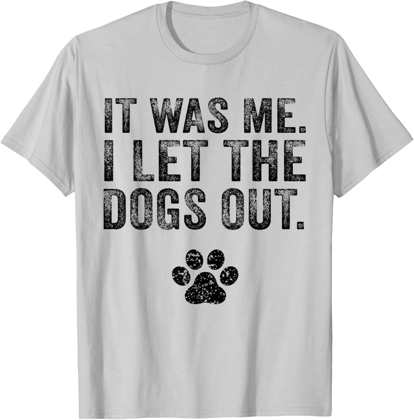 Funny It Was Me I Let The Dogs Out Dog Lover Distressed T-Shirt - T-Shirt | Ash