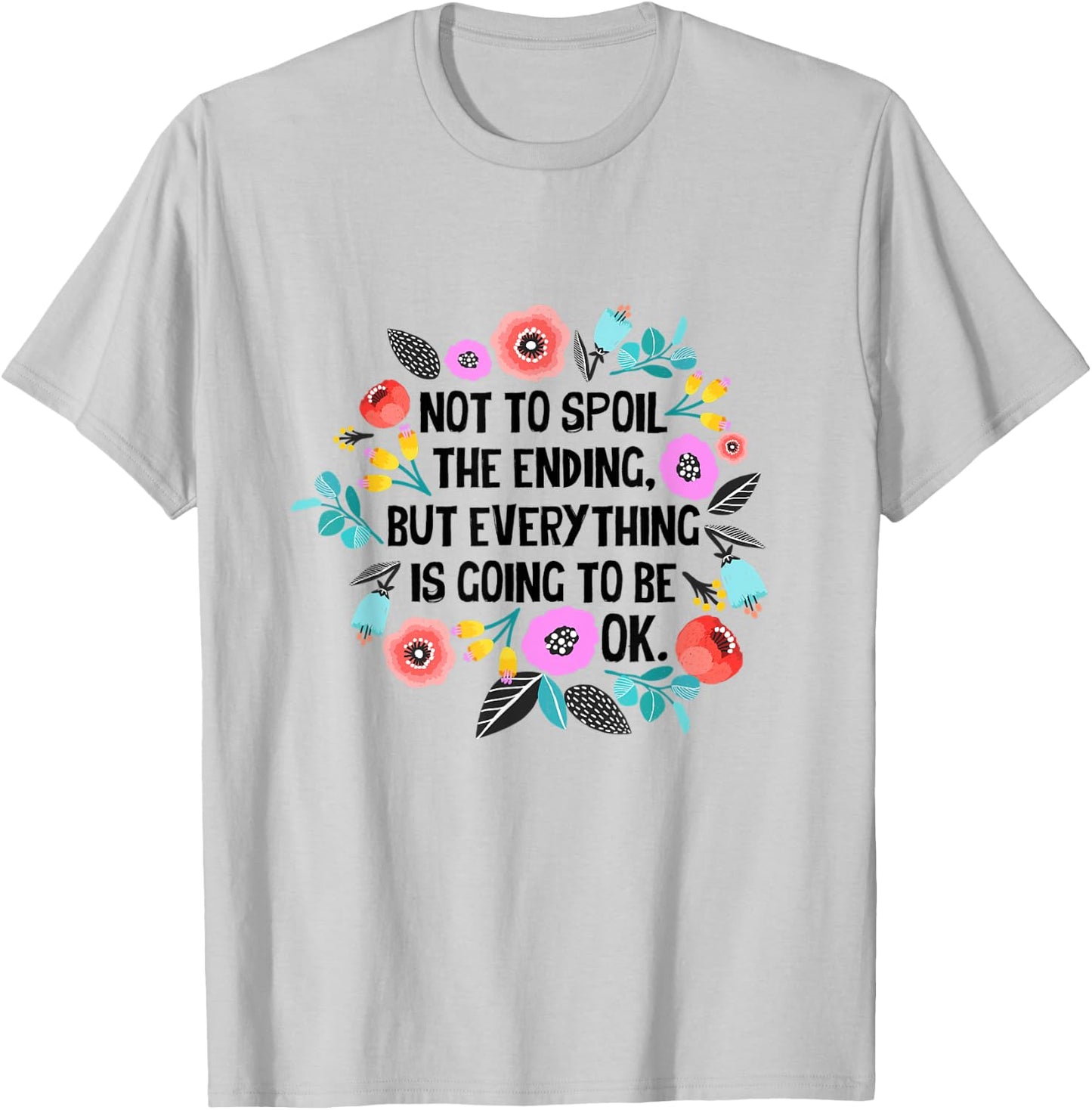 Not to spoil the ending but everything is going to be ok T-Shirt - T-Shirt | Ash