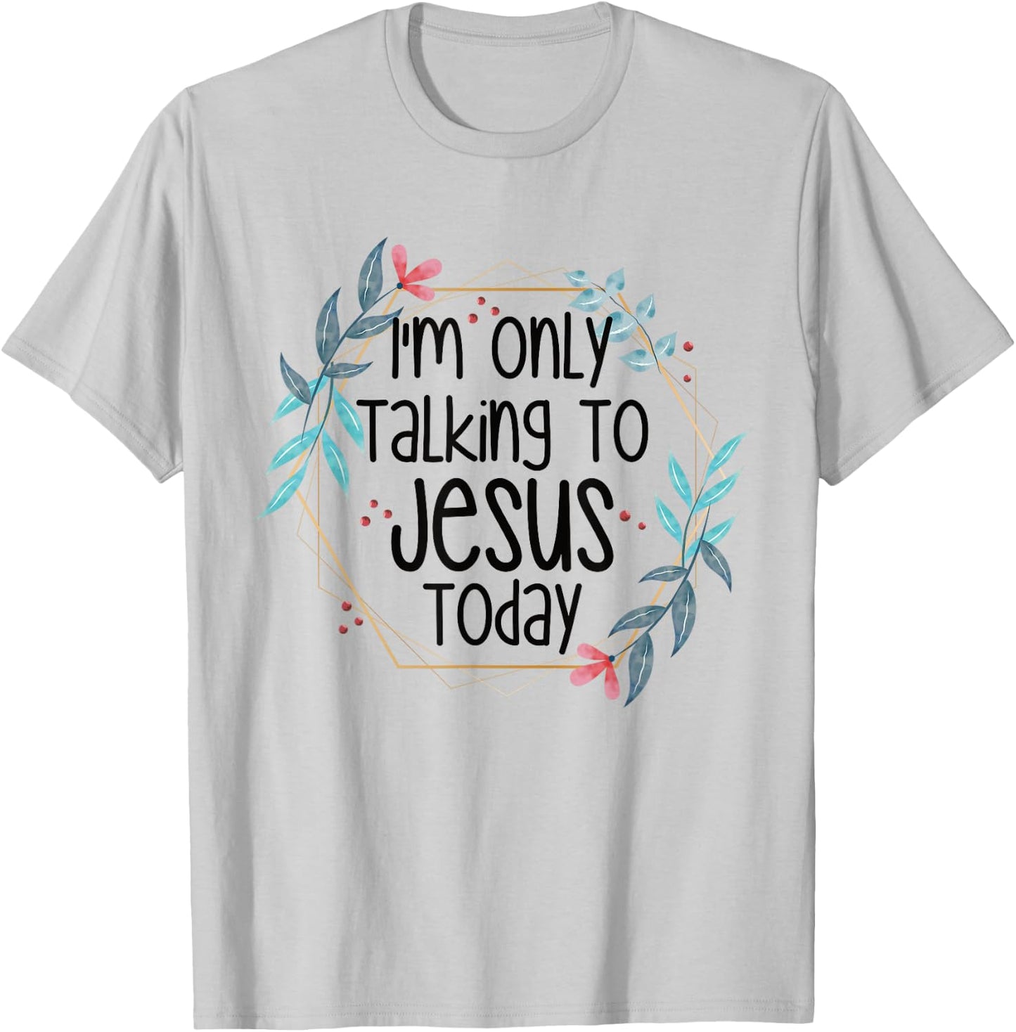 I'm Only Talking To Jesus Today T-Shirt - T-Shirt | Ash