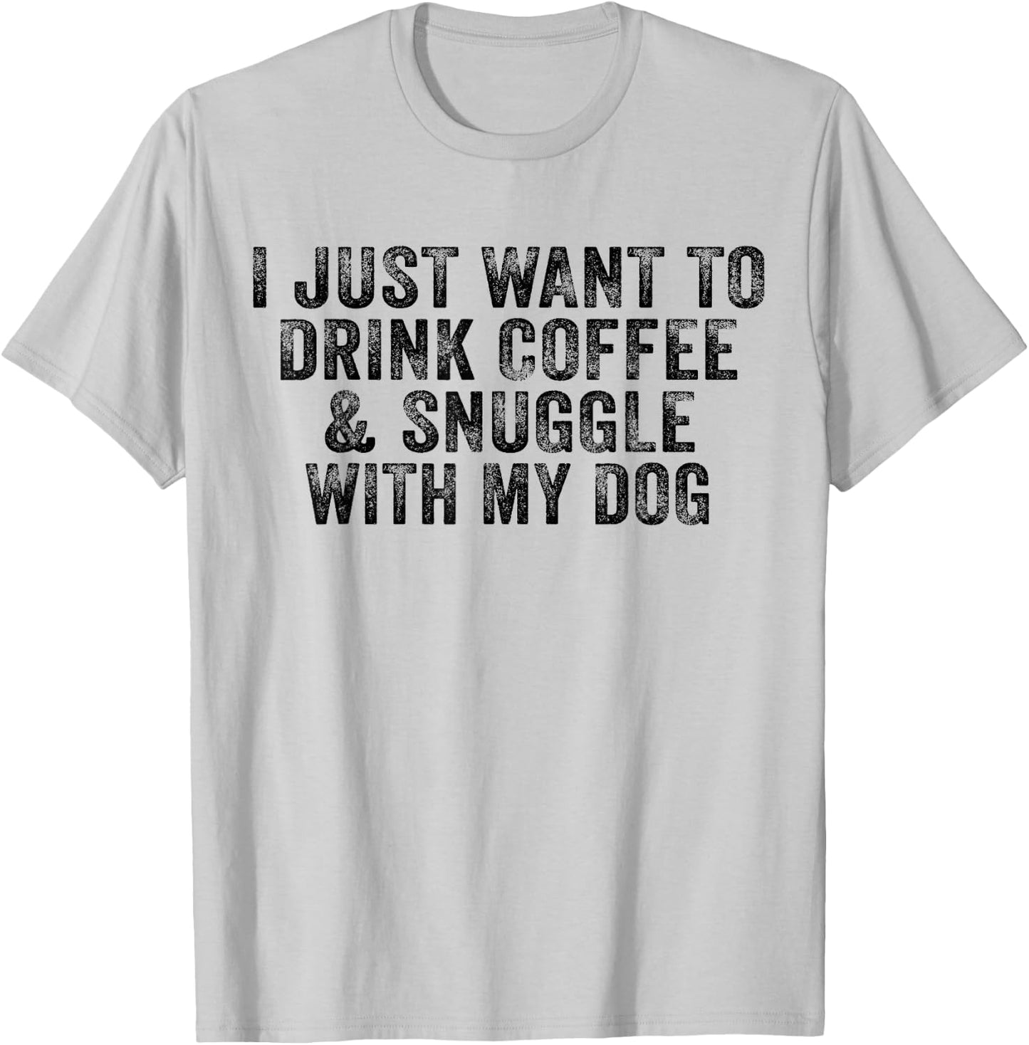 I Just Want to Drink Coffee and Snuggle with My Dog Men Women T-Shirt - T-Shirt | Ash