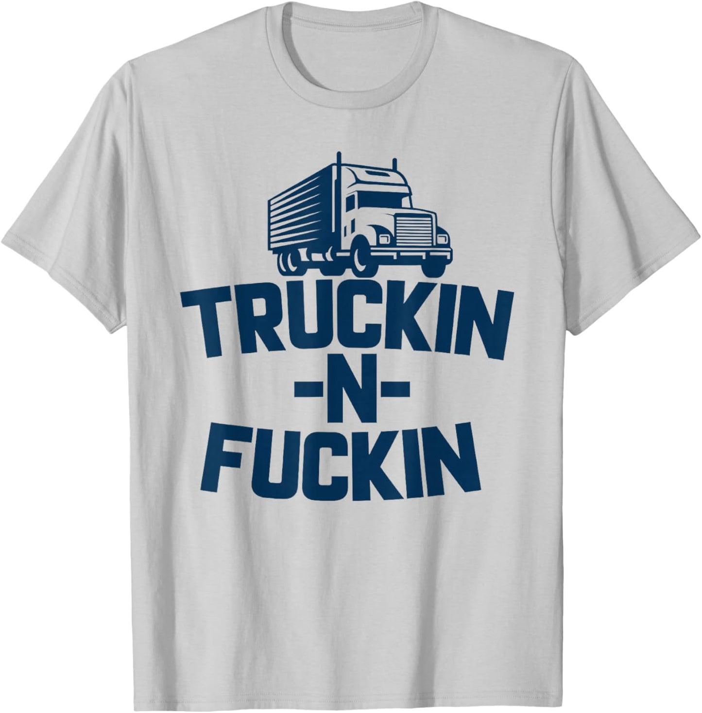 Truckin And Fuckin Funny Trucker T-Shirt - T-Shirt | Ash