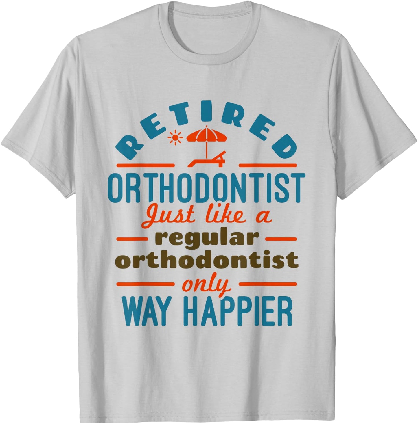 Retired Orthodontist Orthodontics Retirement Happier T-Shirt - T-Shirt | Ash